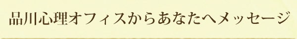 品川心理オフィスからあなたへメッセージ